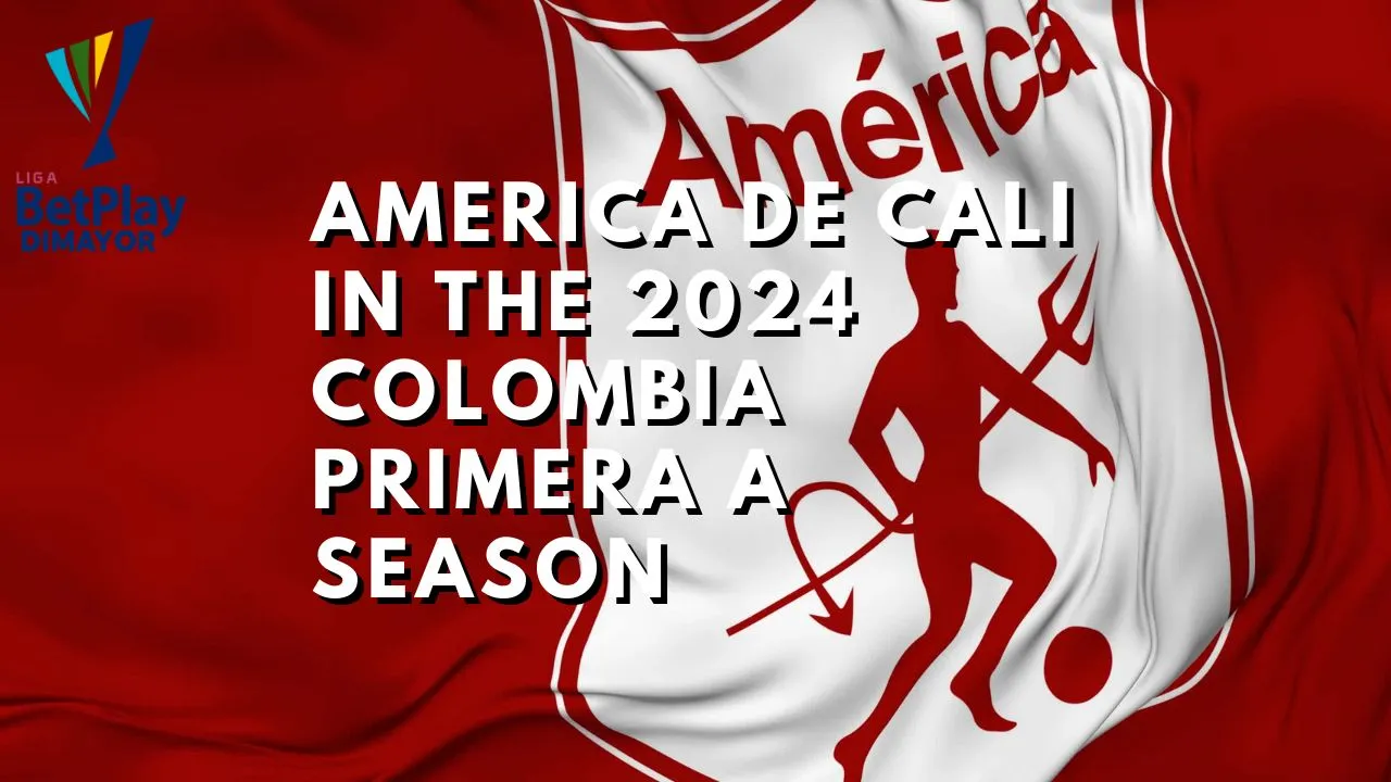America de Cali In The 2024 Colombia Primera A Season